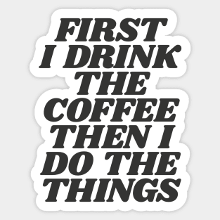 First I Drink the Coffee Then I Do the Things in Black and White F5F4F0 Sticker